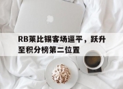 1xBit体育直播-RB莱比锡客场逼平，跃升至积分榜第二位置的简单介绍